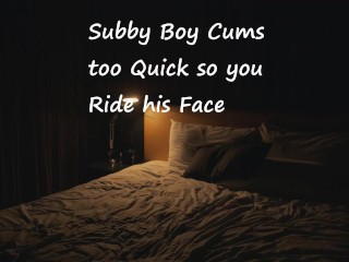 Subby Boy Cums too Quick so You Ride his Face