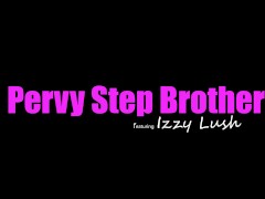 Video Izzy Lush says, "Come here Stepbro. I want to jerk you off!!S8:E10