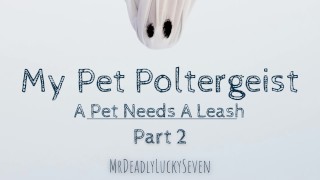 My Pet Poltergeist Pt 2 A Pet Requires A Leash