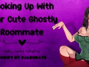 Preview 1 of Hooking Up With Your Cute Ghostly Roommate [Submissive Fucktoy]