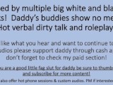 Boy gets used by Daddy and his buddies Big White BWC and Big Black BBC. Dirty talk Roleplay