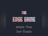 The Edge Game Week Two Day Three