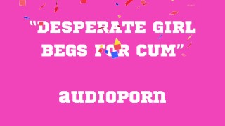 CUM BEGS FOR AUDIOPORN