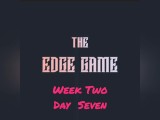 The Edge Game Week Two Day Seven