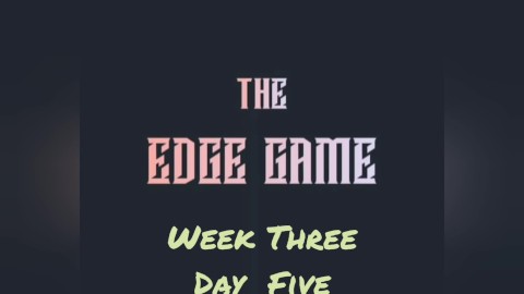 The Edge Game Week Three Day Five