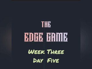 The Edge Game Week three Day five