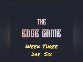 The Edge Game Week three Day six