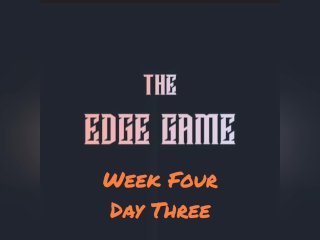 The Edge Game Week Four Day Three