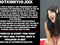 Hotkinkyjo in short pink night shirt self anal fisting