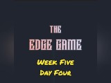 The Edge Game Week Five Day Four