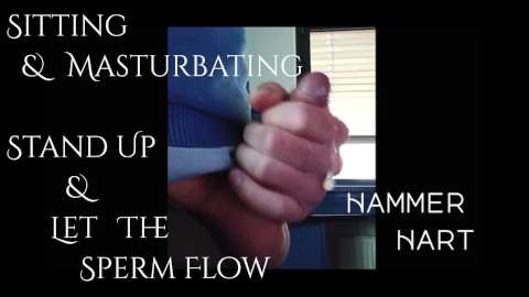 Sitting & Masturbating - Stand Up & Let The Sperm Flow By Hammer Hart