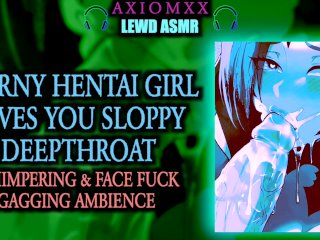 (LEWD ASMR AMBIENCE) Horny Hentai_Girl Gives You Sloppy_Deepthroat - Moaning/Gagging/Face Fuck/JOI
