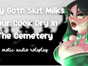 Preview 6 of Sexy Goth Slut Milks Your Cock Dry In The Cemetery [Cum Inside My Tight Pussy] [Secret Slut]