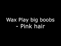 Video Wax play big boobs - pink hair