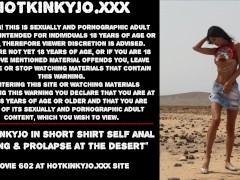 Hotkinkyjo in short shirt self anal fisting & prolapse at the desert