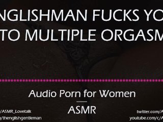 Englishman Fucks You to Multiple Orgasms (AUDIO PORNFor Women)