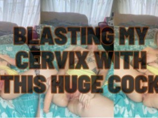 Blasting my Cervix with this Huge Cock makes me Cum so Fucking Hard