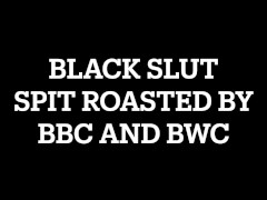 Video BLACK SLUT GETS SPIT ROASTED BY BBC AND BWC