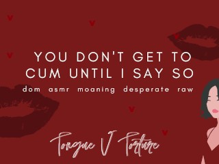 "you don't get to Cum until I say So" Female Voice Instructional Cum Audio
