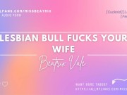 Preview 1 of Lesbian Bull Fucks Your Wife [Erotic Audio for Men][Cuckold]