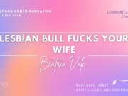 Preview 2 of Lesbian Bull Fucks Your Wife [Erotic Audio for Men][Cuckold]