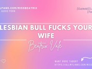 Preview 3 of Lesbian Bull Fucks Your Wife [Erotic Audio for Men][Cuckold]