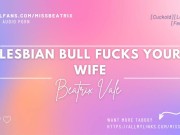 Preview 4 of Lesbian Bull Fucks Your Wife [Erotic Audio for Men][Cuckold]