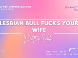 Lesbian Bull Fucks Your Wife [Erotic Audio for Men][Cuckold]