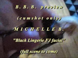 2018 Michelle B. Black Lingerie FJ + facial PREVIEW version w/ slomo cumshot at end