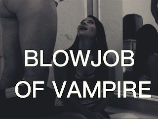 BLOWJOB OF VAMPIRE!!!