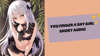 Ты тыкаешь пальцем очень застенчивую девушку (сексуальное аудио)