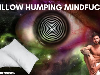 Pillow humping mindfuck