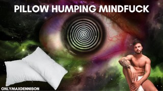 Pillow humping mindfuck
