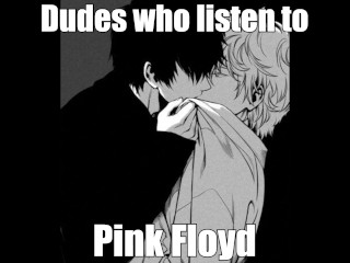 Les Mecs Qui écoutent Pink Floyd (Intense Gémissements et Baisers)