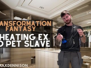 Transformation fantasy - cheating ex to pet slave