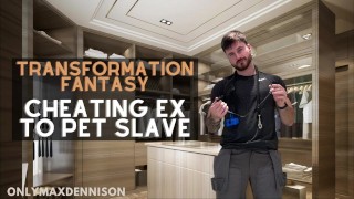 Transformation fantasy - cheating ex to pet slave