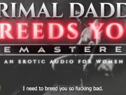 Preview 1 of Primal Daddy BREEDS YOU! [REMASTERED] - A Heavy Breeding Kink, Dirty Talk Audio for Women (M4F)