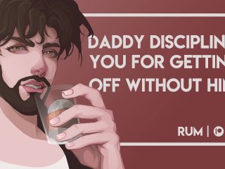 Daddy Disciplines You for Getting OffWithout Him [M4F] [Rough Sex!] [EroticAudio]