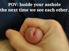 POV: Inside your asshole the next time we see each other! (Send to your significant other!)