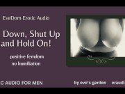 Preview 1 of EveDom: Sit Down Shut Up and Hold On! Positive Femdom Erotic Audio by Eve's Garden [no humiliation]