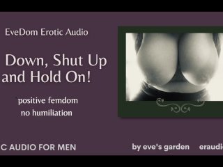 EveDom: Sit Down Shut Up and Hold On!Positive Femdom Erotic_Audio by Eve's Garden_[no Humiliation]