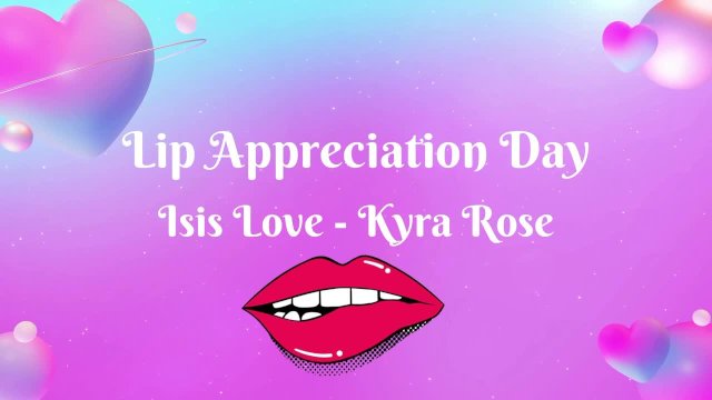 PUSSY LIPS Appreciation DAY - Isis Love, Kyra Rose