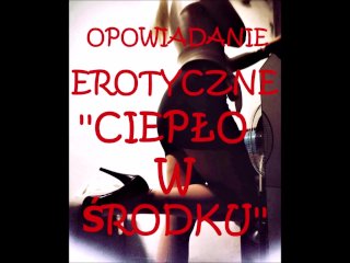 SEX STORY, OPOWIADANIE EROTYCZNE ''CIEPŁO W SRODKU"