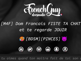 [AUDIO FR] Dom Français TE FISTE LA CHATTE & TE REGARDE JOUIR (PINCES, BDSM & DOMINATION)