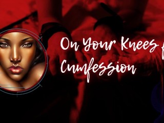 Get on your Knees for Cumfession