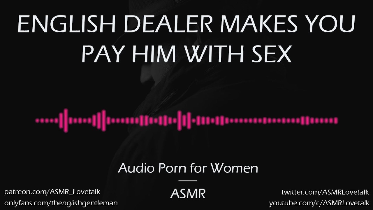 English Dealer makes you Pay him in Sex [AUDIO PORN for Women][ASMR] -  Pornhub.com