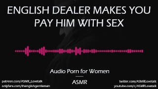 English Dealer Demands Sex Payment AUDIO PORN For Women ASMR