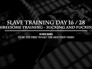 Preview 1 of Female Slave Training Day 16/28 - threesome training with dildo, cock sucking and cum in mouth