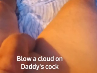 Blow a Cloud on Daddy's Cock