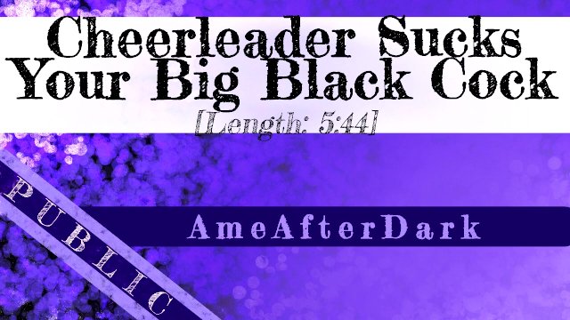 Cheerleader Sucks Your Big Black Cock [Erotic Audio] [BBC]